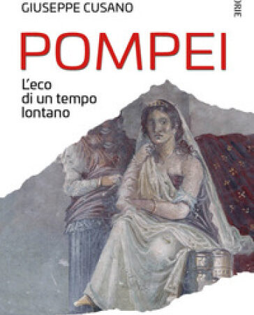 Pompei. L'Eco di un tempo lontano di Giuseppe Cusano